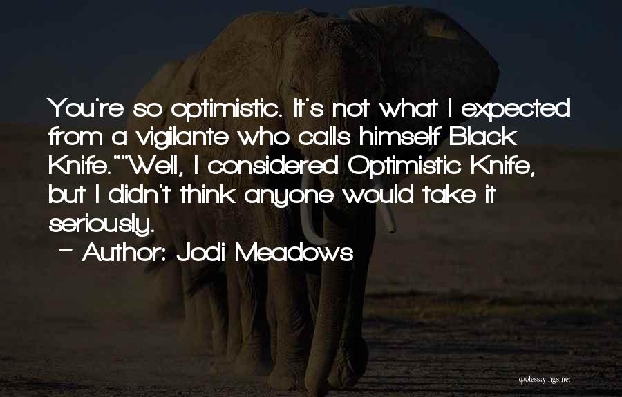 Jodi Meadows Quotes: You're So Optimistic. It's Not What I Expected From A Vigilante Who Calls Himself Black Knife.well, I Considered Optimistic Knife,