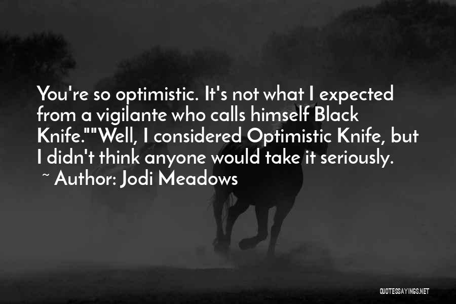 Jodi Meadows Quotes: You're So Optimistic. It's Not What I Expected From A Vigilante Who Calls Himself Black Knife.well, I Considered Optimistic Knife,