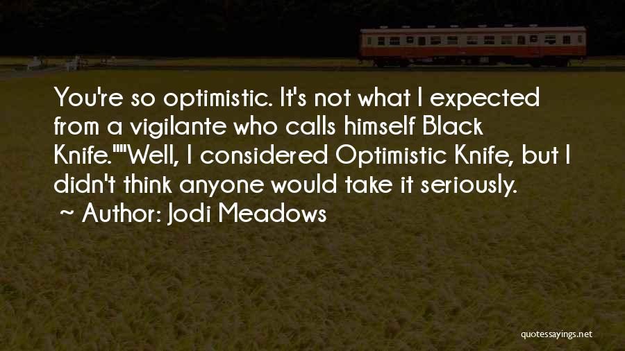 Jodi Meadows Quotes: You're So Optimistic. It's Not What I Expected From A Vigilante Who Calls Himself Black Knife.well, I Considered Optimistic Knife,