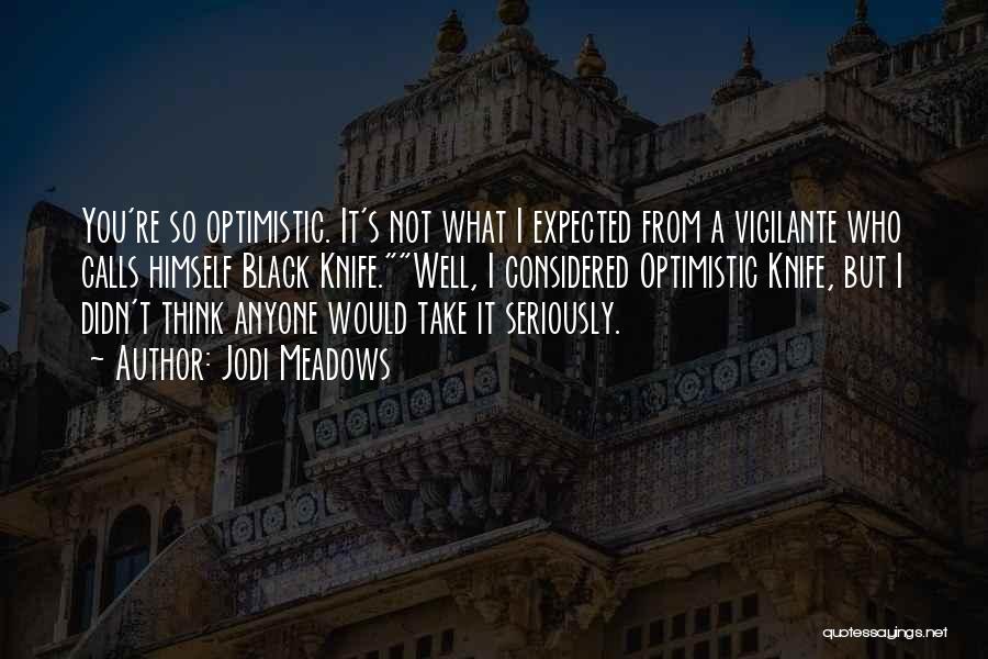 Jodi Meadows Quotes: You're So Optimistic. It's Not What I Expected From A Vigilante Who Calls Himself Black Knife.well, I Considered Optimistic Knife,