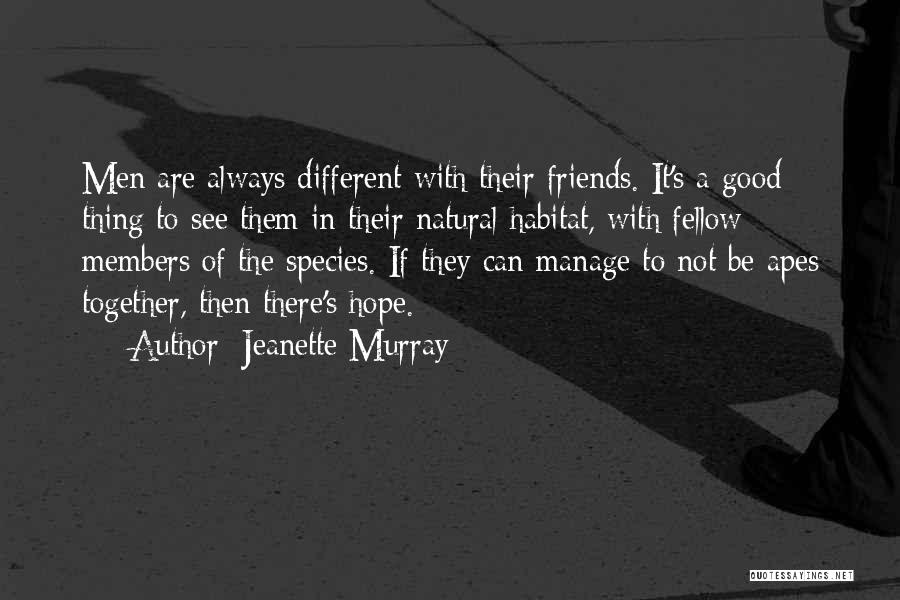 Jeanette Murray Quotes: Men Are Always Different With Their Friends. It's A Good Thing To See Them In Their Natural Habitat, With Fellow