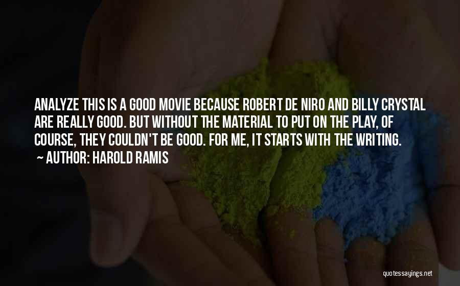 Harold Ramis Quotes: Analyze This Is A Good Movie Because Robert De Niro And Billy Crystal Are Really Good. But Without The Material