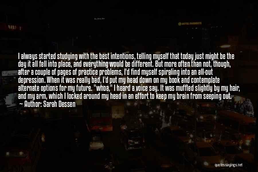 Sarah Dessen Quotes: I Always Started Studying With The Best Intentions, Telling Myself That Today Just Might Be The Day It All Fell