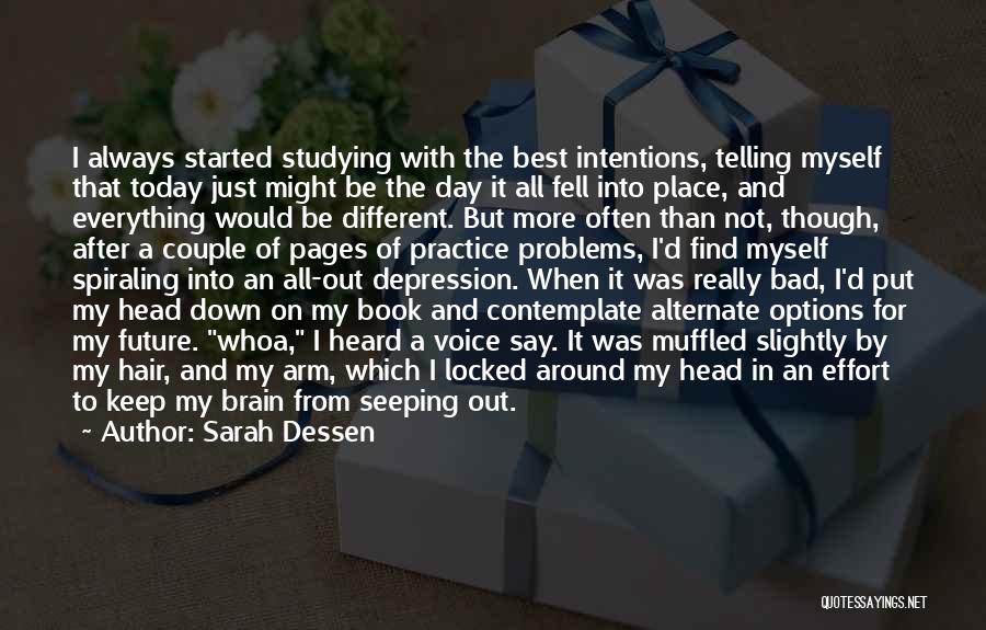 Sarah Dessen Quotes: I Always Started Studying With The Best Intentions, Telling Myself That Today Just Might Be The Day It All Fell