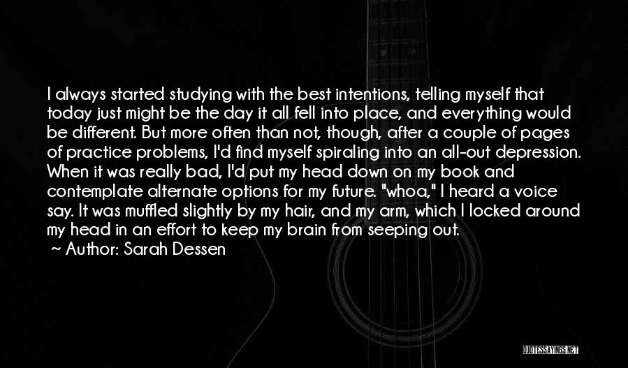 Sarah Dessen Quotes: I Always Started Studying With The Best Intentions, Telling Myself That Today Just Might Be The Day It All Fell