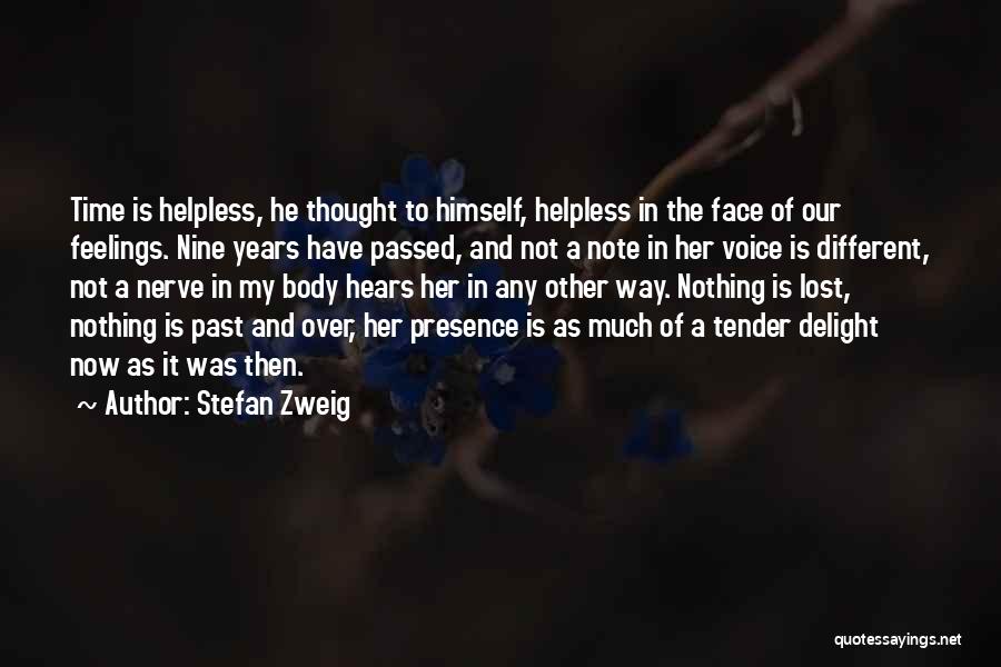 Stefan Zweig Quotes: Time Is Helpless, He Thought To Himself, Helpless In The Face Of Our Feelings. Nine Years Have Passed, And Not