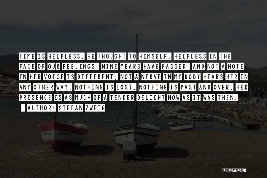 Stefan Zweig Quotes: Time Is Helpless, He Thought To Himself, Helpless In The Face Of Our Feelings. Nine Years Have Passed, And Not