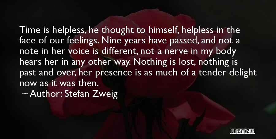 Stefan Zweig Quotes: Time Is Helpless, He Thought To Himself, Helpless In The Face Of Our Feelings. Nine Years Have Passed, And Not
