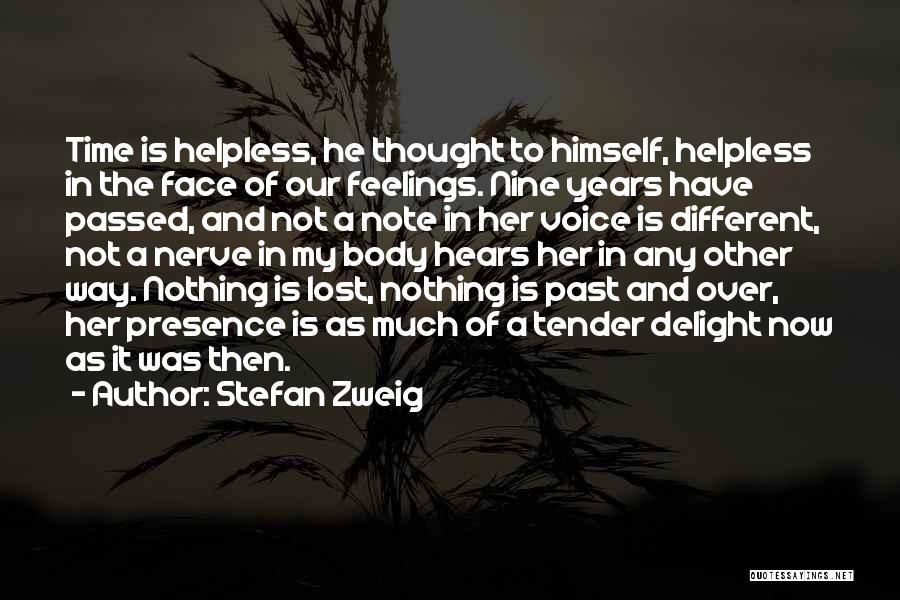 Stefan Zweig Quotes: Time Is Helpless, He Thought To Himself, Helpless In The Face Of Our Feelings. Nine Years Have Passed, And Not