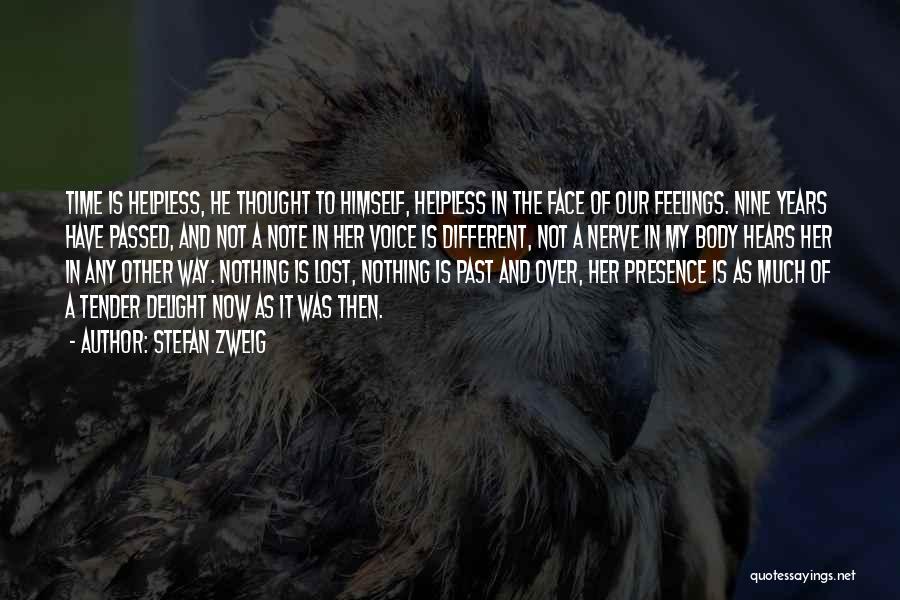 Stefan Zweig Quotes: Time Is Helpless, He Thought To Himself, Helpless In The Face Of Our Feelings. Nine Years Have Passed, And Not