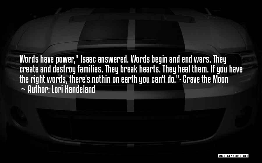 Lori Handeland Quotes: Words Have Power, Isaac Answered. Words Begin And End Wars. They Create And Destroy Families. They Break Hearts. They Heal