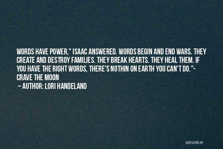 Lori Handeland Quotes: Words Have Power, Isaac Answered. Words Begin And End Wars. They Create And Destroy Families. They Break Hearts. They Heal