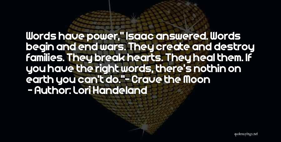 Lori Handeland Quotes: Words Have Power, Isaac Answered. Words Begin And End Wars. They Create And Destroy Families. They Break Hearts. They Heal