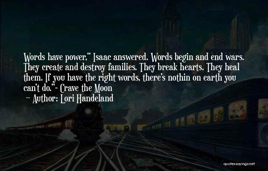 Lori Handeland Quotes: Words Have Power, Isaac Answered. Words Begin And End Wars. They Create And Destroy Families. They Break Hearts. They Heal