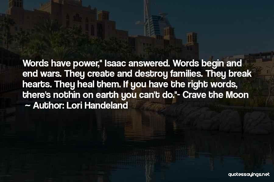 Lori Handeland Quotes: Words Have Power, Isaac Answered. Words Begin And End Wars. They Create And Destroy Families. They Break Hearts. They Heal