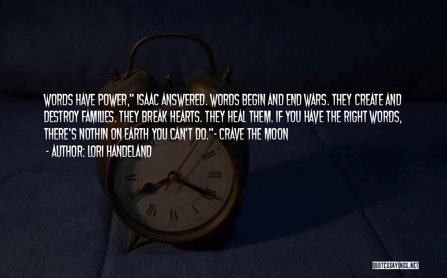 Lori Handeland Quotes: Words Have Power, Isaac Answered. Words Begin And End Wars. They Create And Destroy Families. They Break Hearts. They Heal