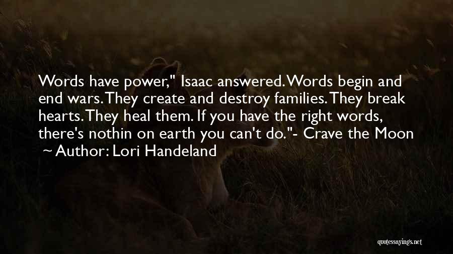 Lori Handeland Quotes: Words Have Power, Isaac Answered. Words Begin And End Wars. They Create And Destroy Families. They Break Hearts. They Heal