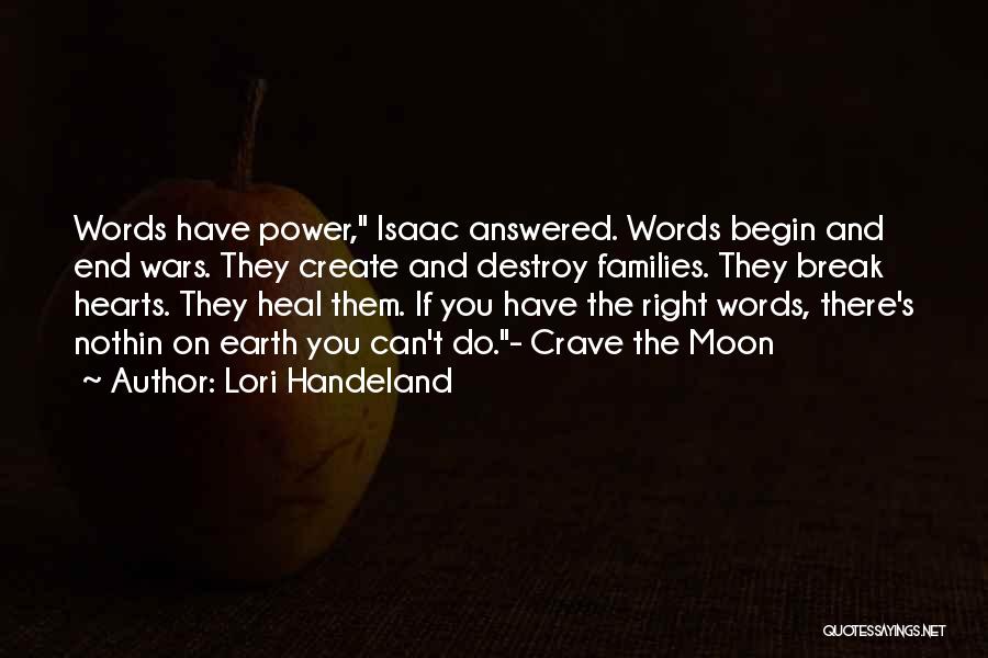 Lori Handeland Quotes: Words Have Power, Isaac Answered. Words Begin And End Wars. They Create And Destroy Families. They Break Hearts. They Heal