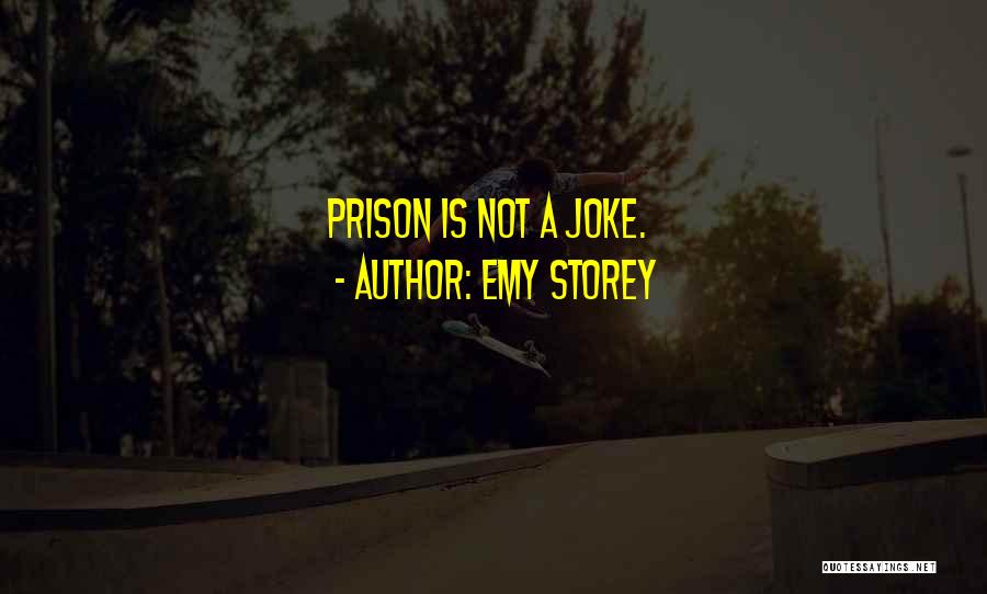 Emy Storey Quotes: Prison Is Not A Joke.