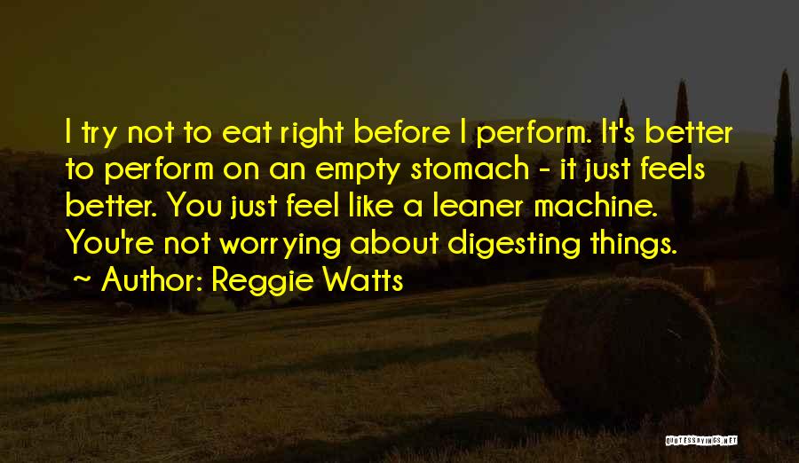 Reggie Watts Quotes: I Try Not To Eat Right Before I Perform. It's Better To Perform On An Empty Stomach - It Just