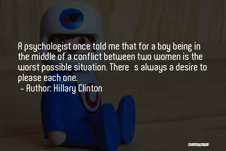 Hillary Clinton Quotes: A Psychologist Once Told Me That For A Boy Being In The Middle Of A Conflict Between Two Women Is