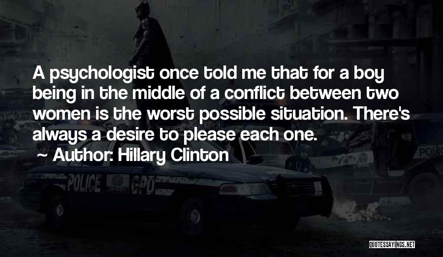 Hillary Clinton Quotes: A Psychologist Once Told Me That For A Boy Being In The Middle Of A Conflict Between Two Women Is