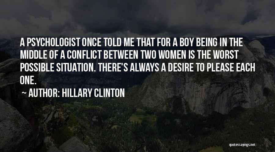 Hillary Clinton Quotes: A Psychologist Once Told Me That For A Boy Being In The Middle Of A Conflict Between Two Women Is