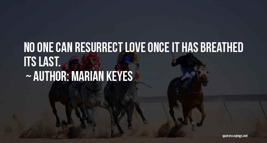 Marian Keyes Quotes: No One Can Resurrect Love Once It Has Breathed Its Last.