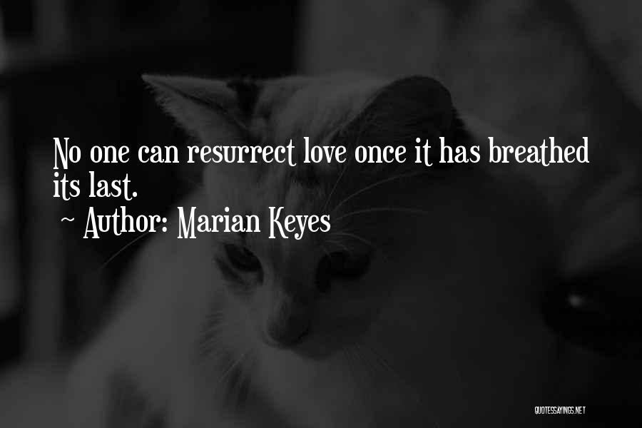 Marian Keyes Quotes: No One Can Resurrect Love Once It Has Breathed Its Last.
