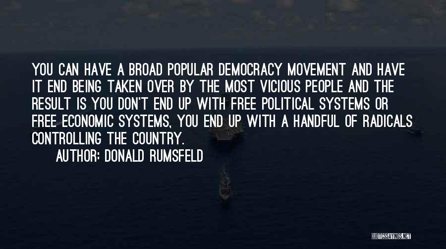 Donald Rumsfeld Quotes: You Can Have A Broad Popular Democracy Movement And Have It End Being Taken Over By The Most Vicious People