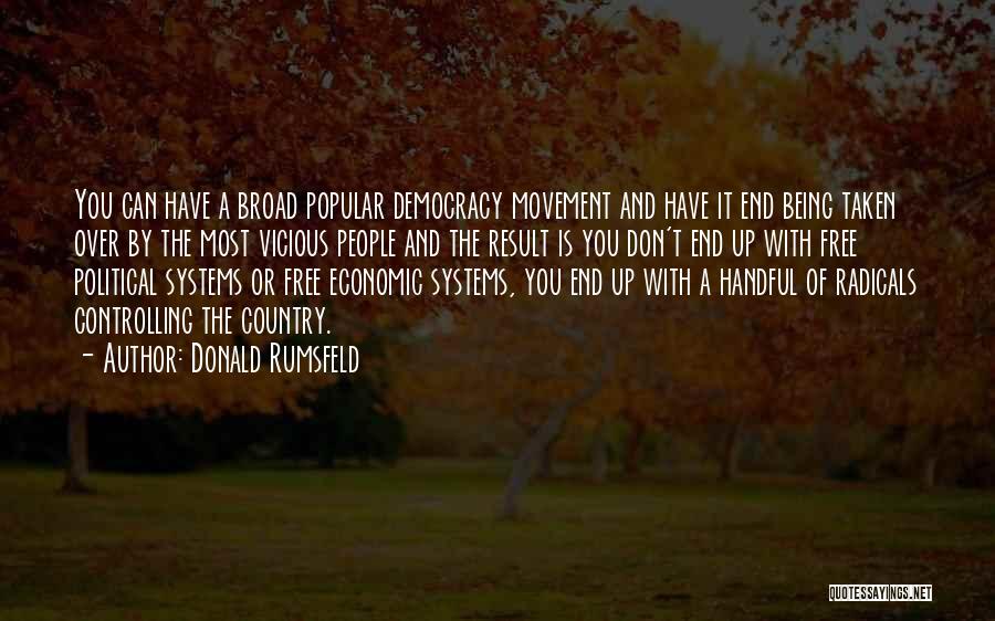 Donald Rumsfeld Quotes: You Can Have A Broad Popular Democracy Movement And Have It End Being Taken Over By The Most Vicious People