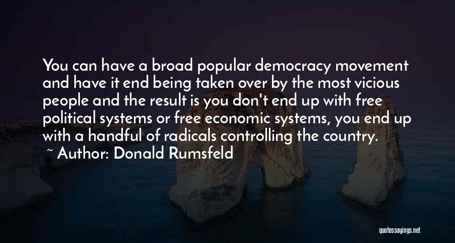 Donald Rumsfeld Quotes: You Can Have A Broad Popular Democracy Movement And Have It End Being Taken Over By The Most Vicious People