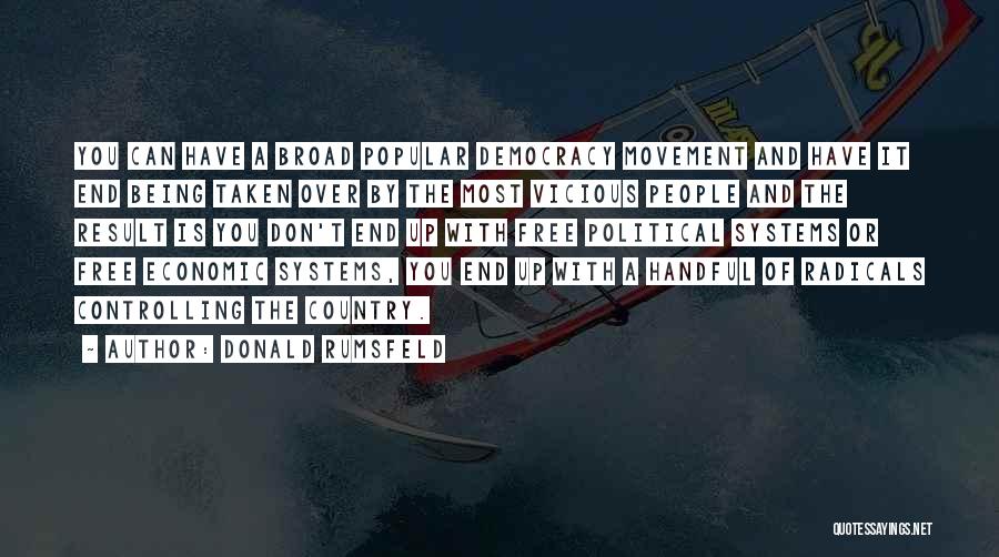 Donald Rumsfeld Quotes: You Can Have A Broad Popular Democracy Movement And Have It End Being Taken Over By The Most Vicious People