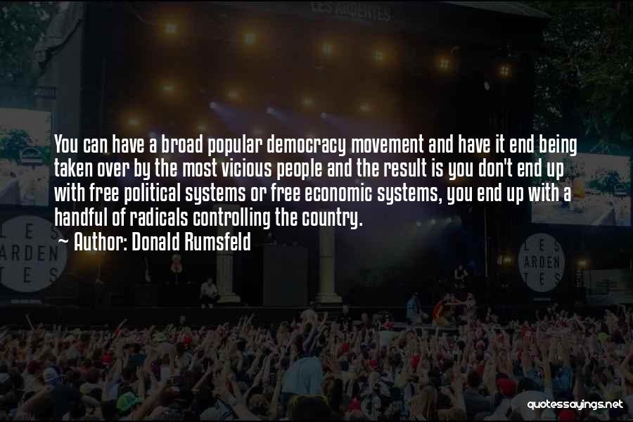 Donald Rumsfeld Quotes: You Can Have A Broad Popular Democracy Movement And Have It End Being Taken Over By The Most Vicious People