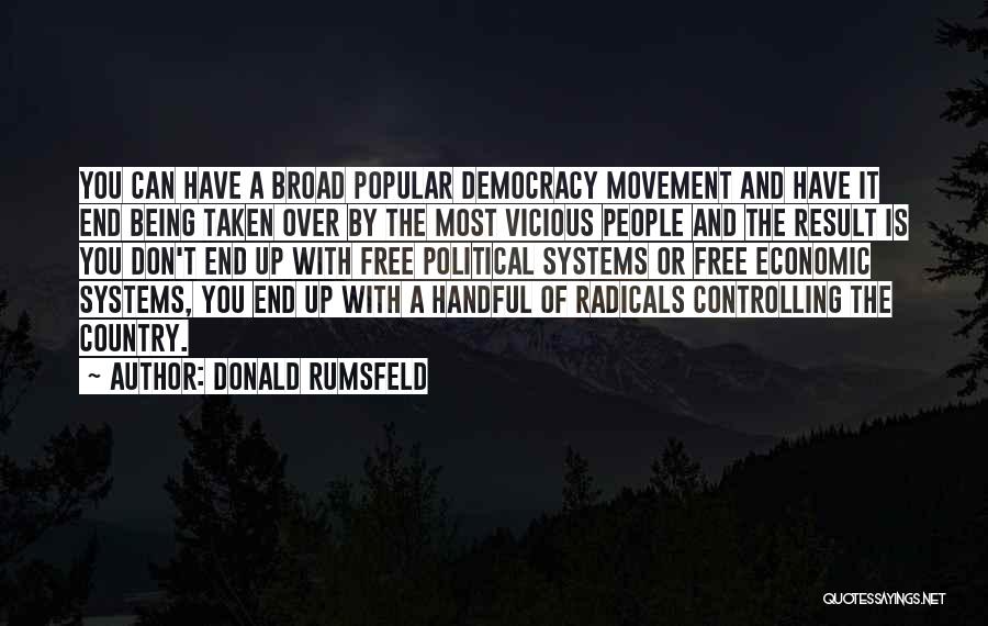 Donald Rumsfeld Quotes: You Can Have A Broad Popular Democracy Movement And Have It End Being Taken Over By The Most Vicious People