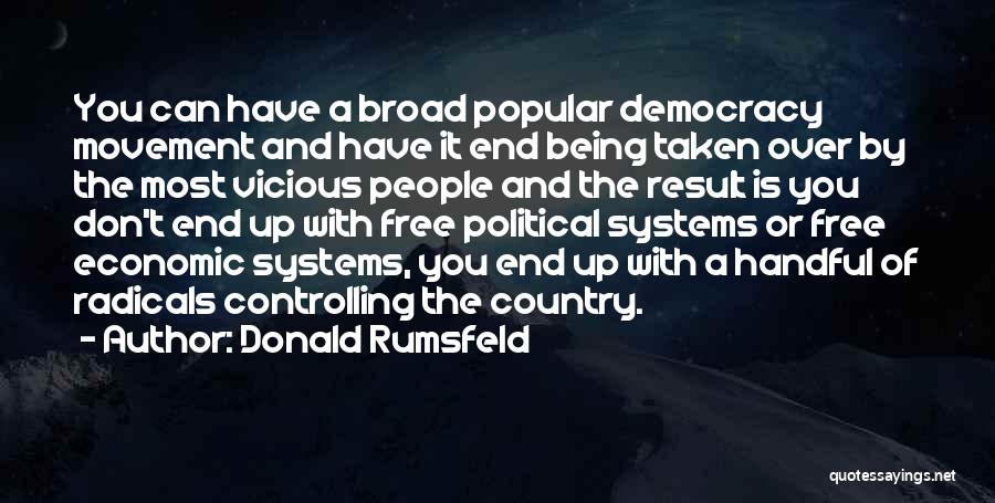 Donald Rumsfeld Quotes: You Can Have A Broad Popular Democracy Movement And Have It End Being Taken Over By The Most Vicious People