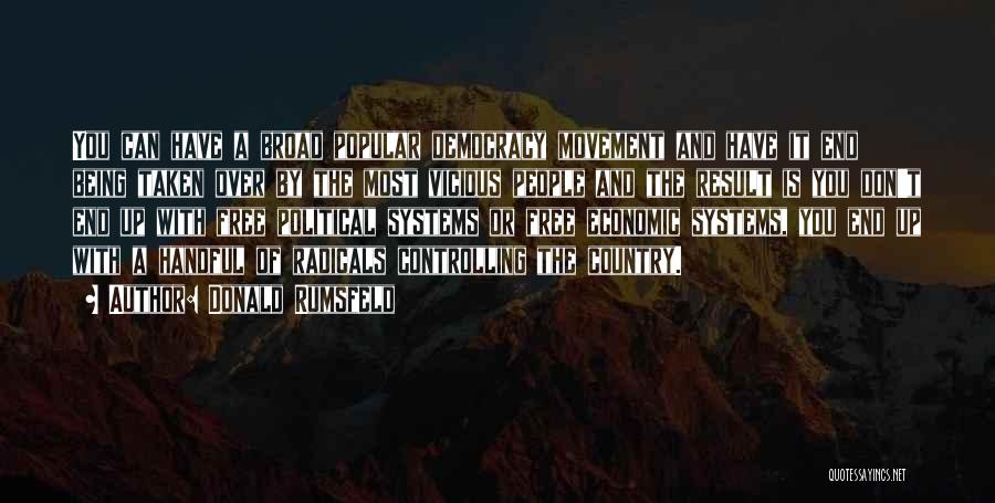 Donald Rumsfeld Quotes: You Can Have A Broad Popular Democracy Movement And Have It End Being Taken Over By The Most Vicious People