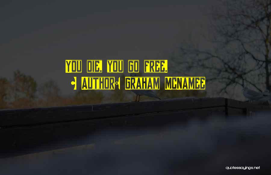 Graham McNamee Quotes: You Die, You Go Free.