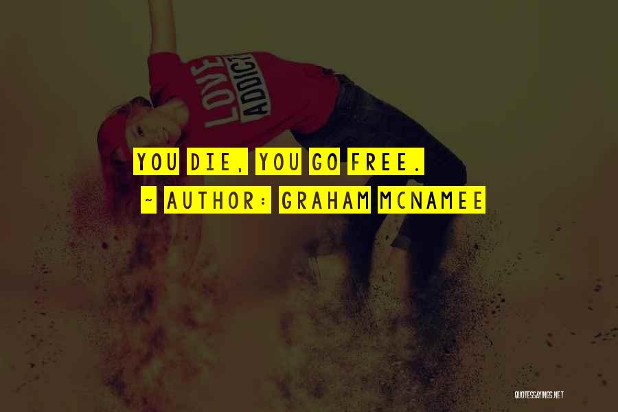 Graham McNamee Quotes: You Die, You Go Free.