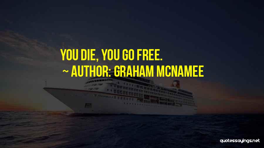 Graham McNamee Quotes: You Die, You Go Free.