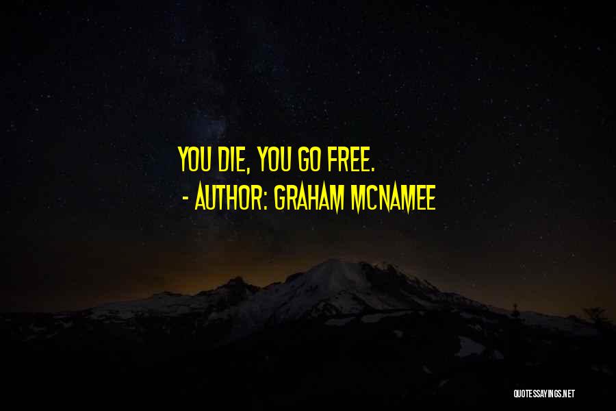 Graham McNamee Quotes: You Die, You Go Free.