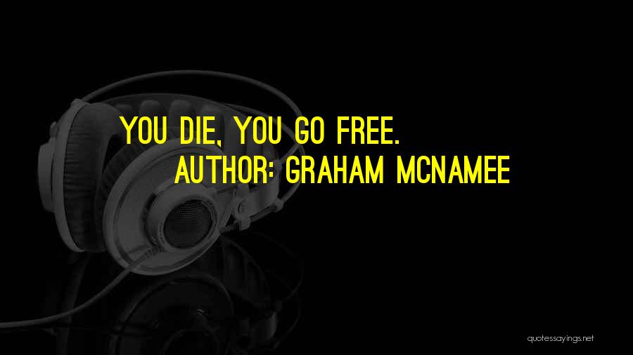 Graham McNamee Quotes: You Die, You Go Free.