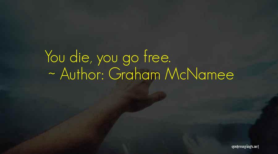 Graham McNamee Quotes: You Die, You Go Free.