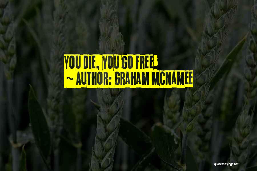 Graham McNamee Quotes: You Die, You Go Free.