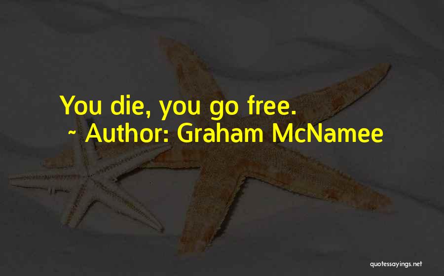 Graham McNamee Quotes: You Die, You Go Free.