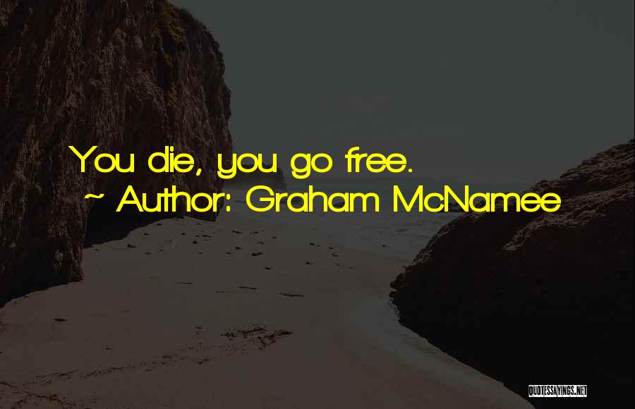 Graham McNamee Quotes: You Die, You Go Free.