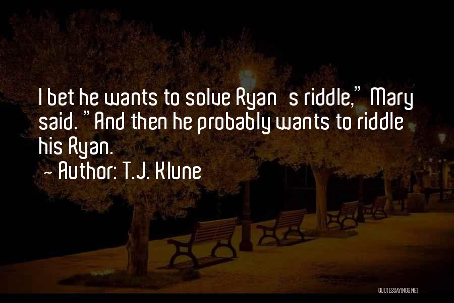 T.J. Klune Quotes: I Bet He Wants To Solve Ryan's Riddle, Mary Said. And Then He Probably Wants To Riddle His Ryan.