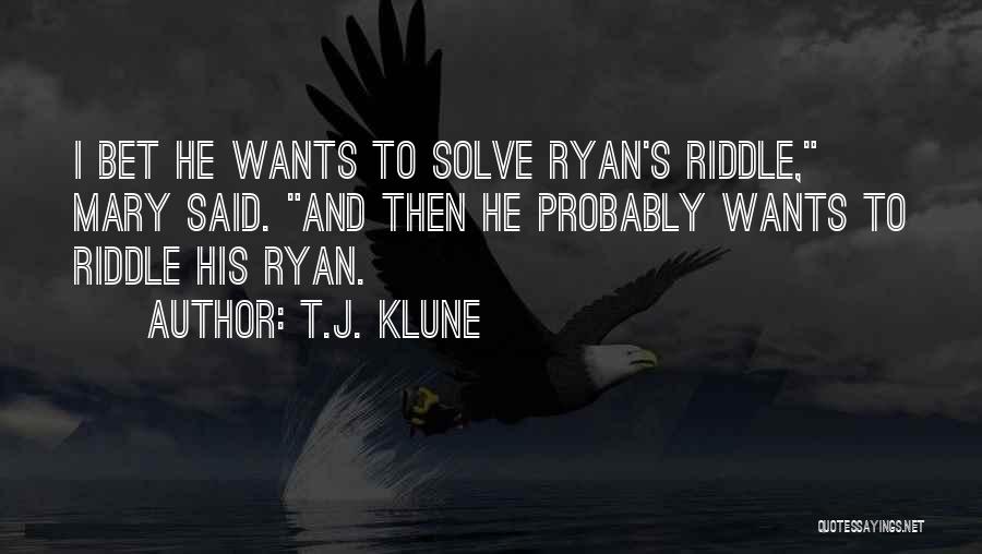 T.J. Klune Quotes: I Bet He Wants To Solve Ryan's Riddle, Mary Said. And Then He Probably Wants To Riddle His Ryan.