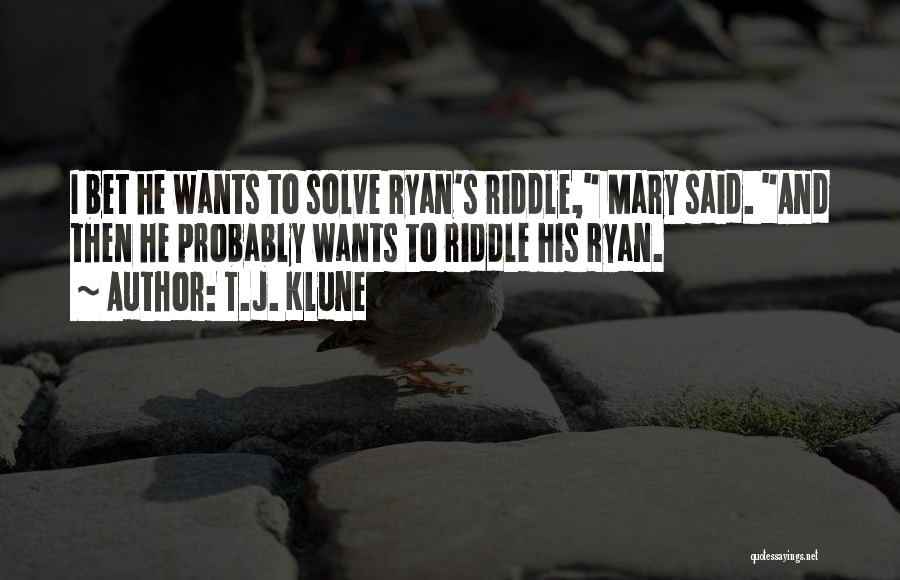 T.J. Klune Quotes: I Bet He Wants To Solve Ryan's Riddle, Mary Said. And Then He Probably Wants To Riddle His Ryan.