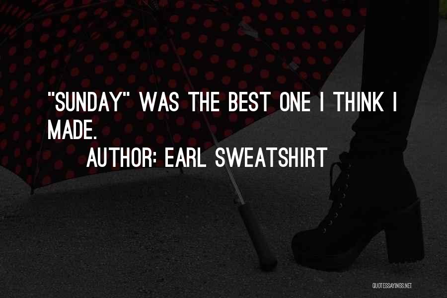 Earl Sweatshirt Quotes: Sunday Was The Best One I Think I Made.